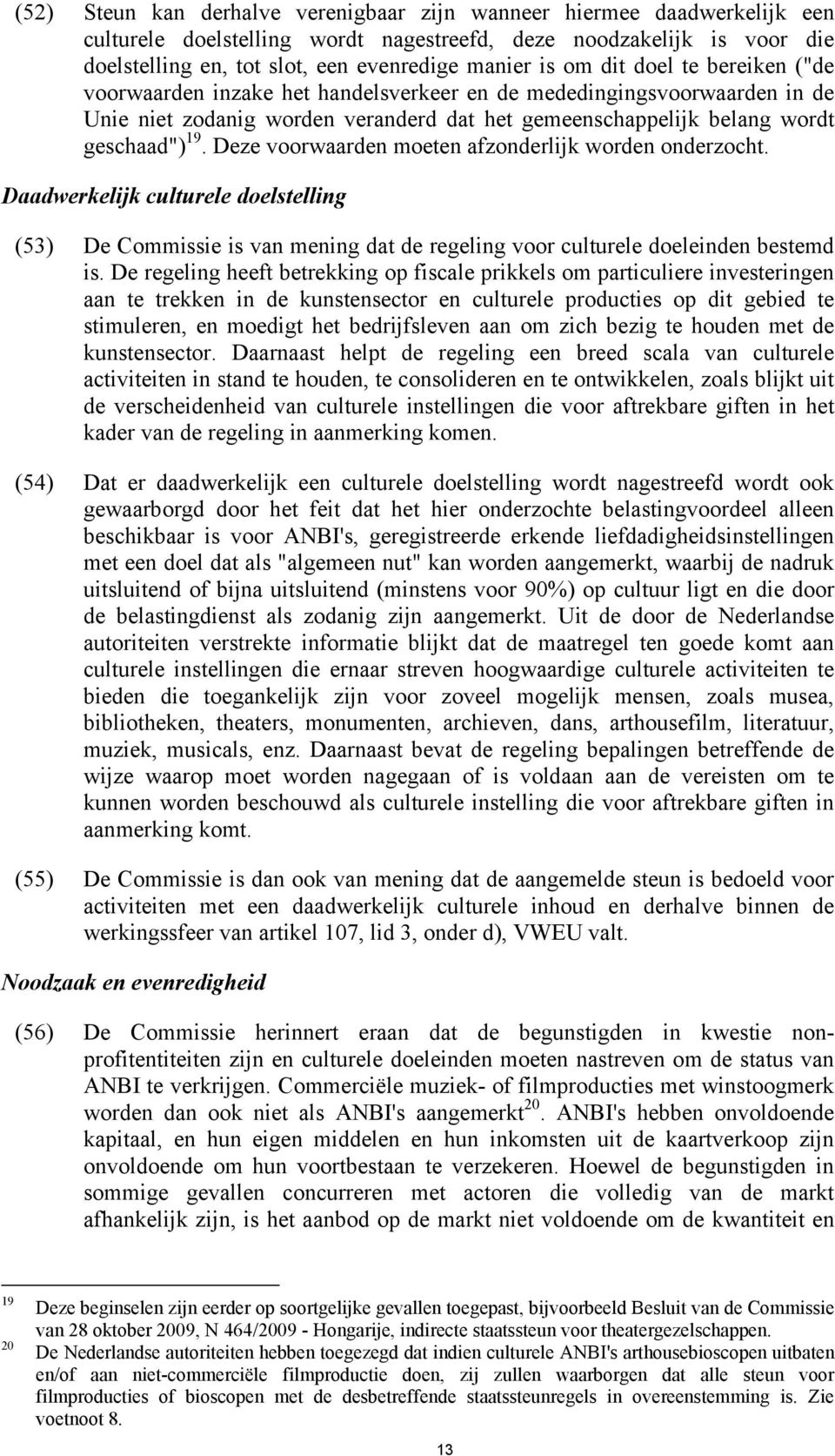 Deze voorwaarden moeten afzonderlijk worden onderzocht. Daadwerkelijk culturele doelstelling (53) De Commissie is van mening dat de regeling voor culturele doeleinden bestemd is.