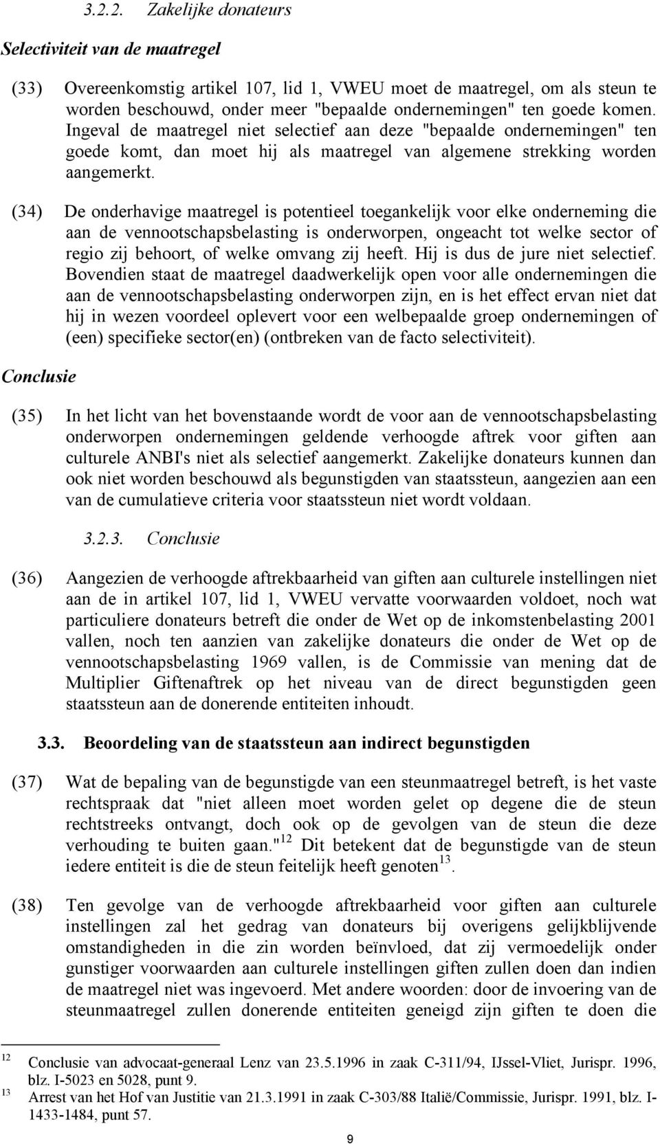 (34) De onderhavige maatregel is potentieel toegankelijk voor elke onderneming die aan de vennootschapsbelasting is onderworpen, ongeacht tot welke sector of regio zij behoort, of welke omvang zij