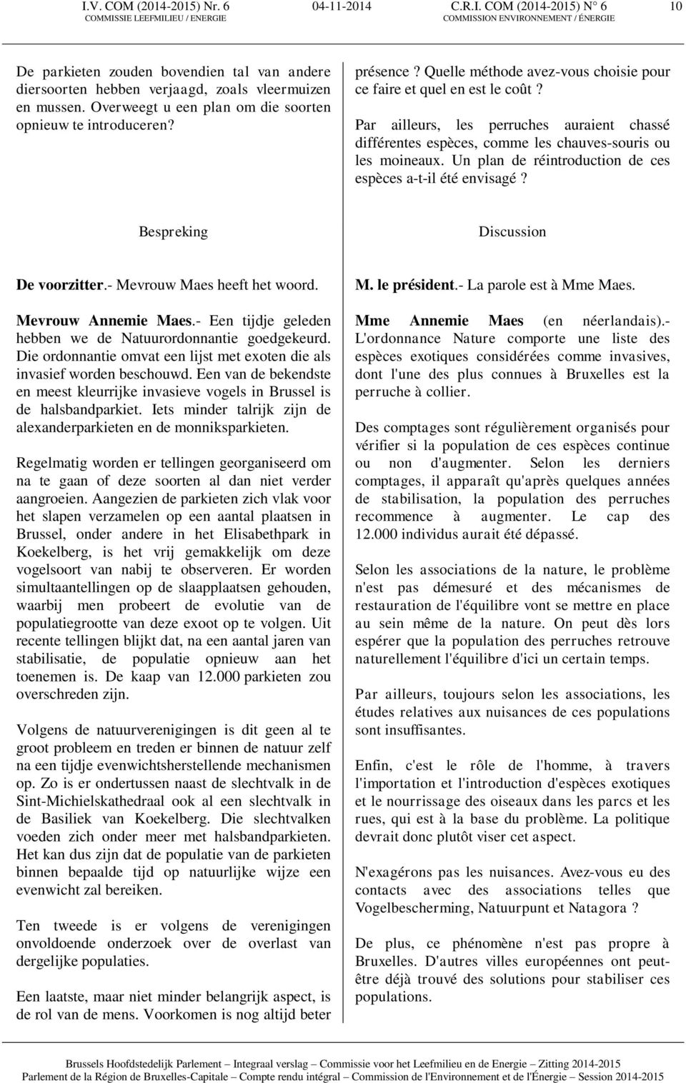 Par ailleurs, les perruches auraient chassé différentes espèces, comme les chauves-souris ou les moineaux. Un plan de réintroduction de ces espèces a-t-il été envisagé?