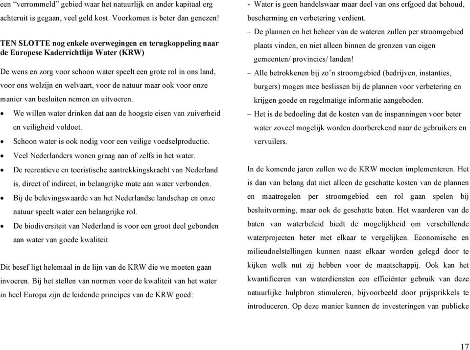 de natuur maar ook voor onze manier van besluiten nemen en uitvoeren. We willen water drinken dat aan de hoogste eisen van zuiverheid en veiligheid voldoet.