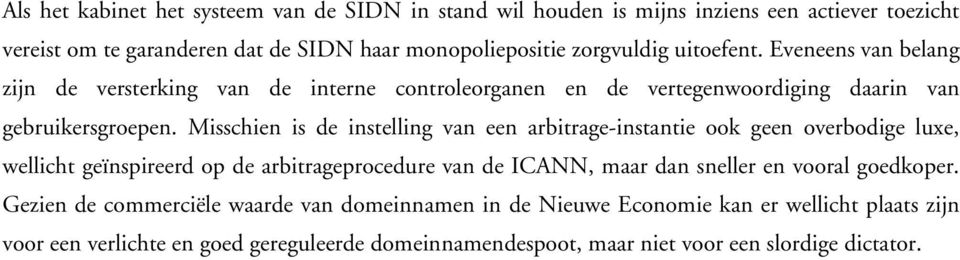 Misschien is de instelling van een arbitrage-instantie ook geen overbodige luxe, wellicht geïnspireerd op de arbitrageprocedure van de ICANN, maar dan sneller en vooral