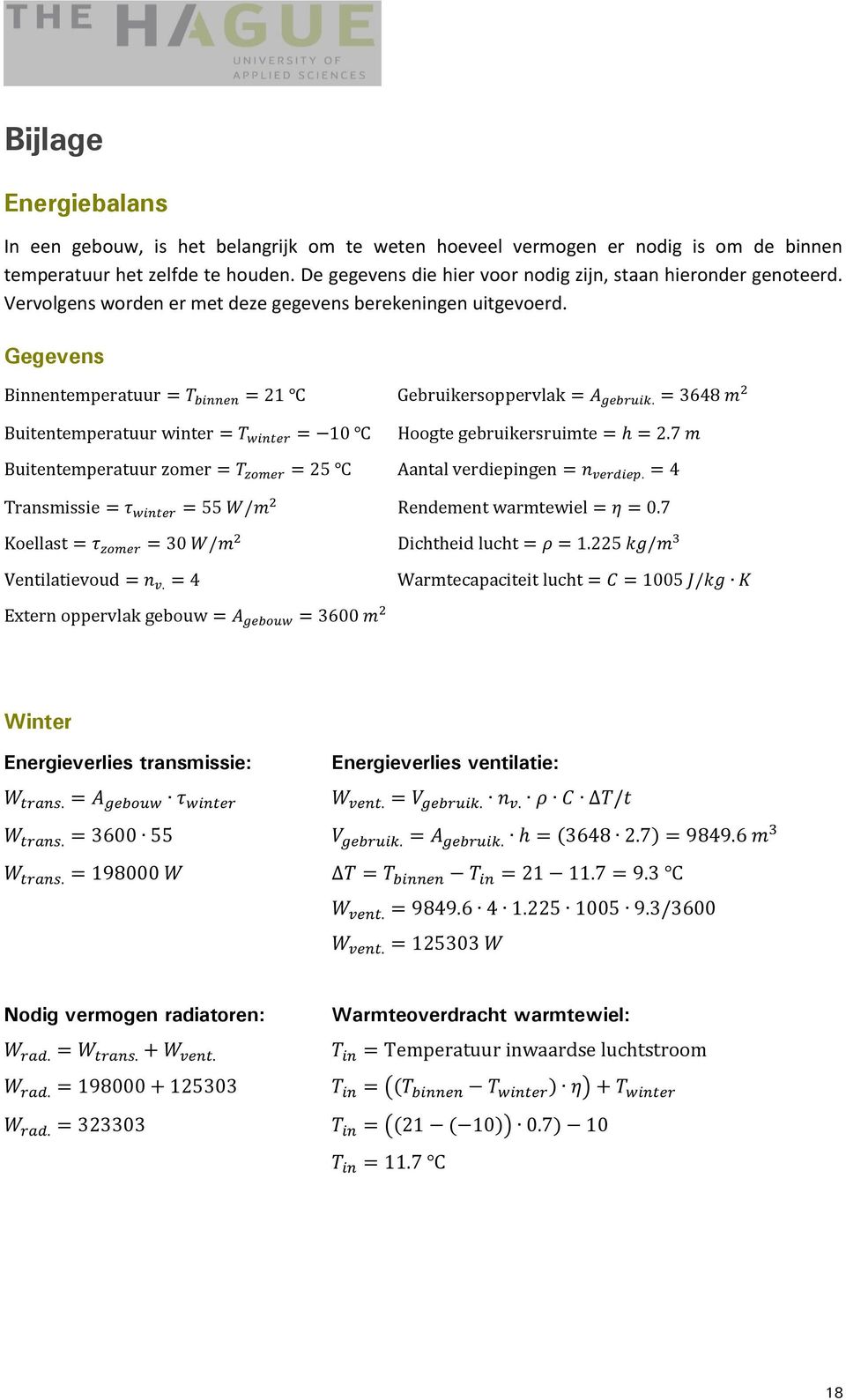 Gegevens Binnentemperatuur = T binnen = 21 Gebruikersoppervlak = A gebruik. = 3648 m 2 Buitentemperatuur winter = T winter = 10 Hoogte gebruikersruimte = h = 2.