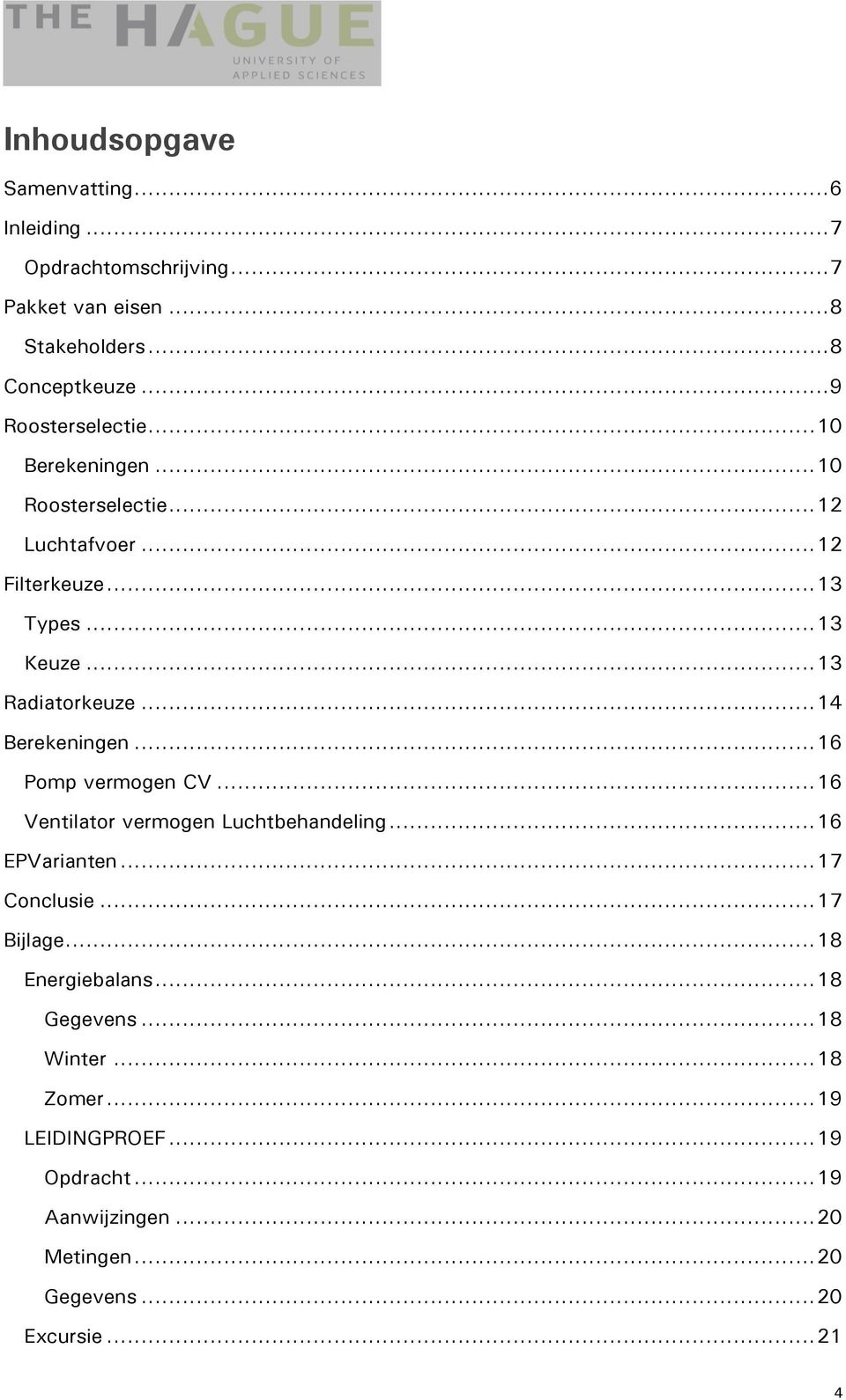 .. 16 Pomp vermogen CV... 16 Ventilator vermogen Luchtbehandeling... 16 EPVarianten... 17 Conclusie... 17 Bijlage... 18 Energiebalans.