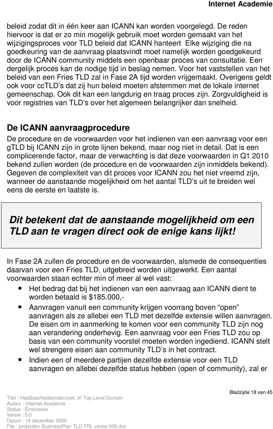namelijk worden goedgekeurd door de ICANN community middels een openbaar proces van consultatie. Een dergelijk proces kan de nodige tijd in beslag nemen.
