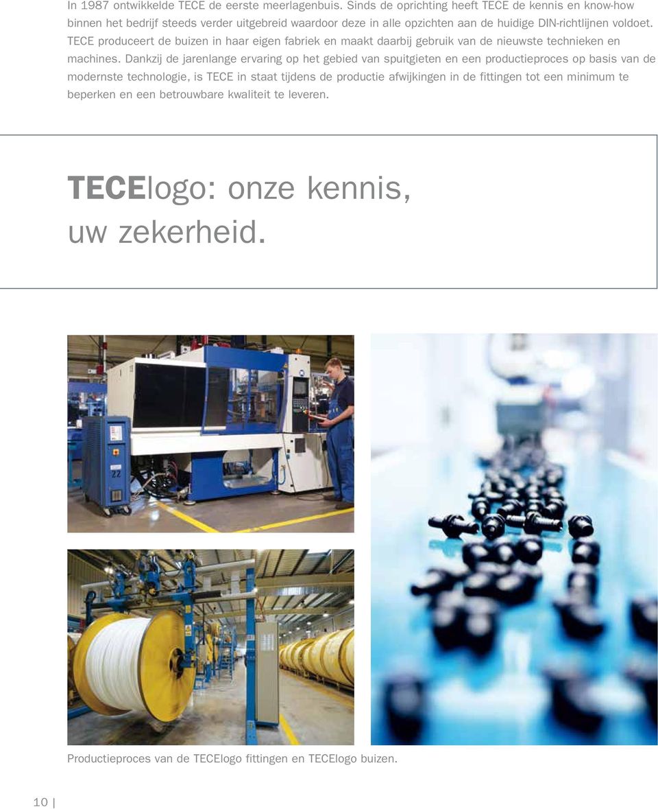 TECE produceert de buizen in haar eigen fabriek en maakt daarbij gebruik van de nieuwste technieken en machines.