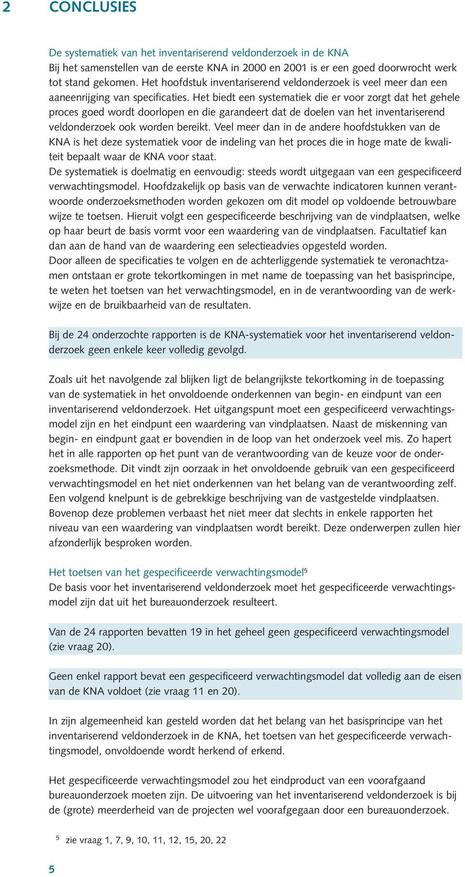 Het biedt een systematiek die er voor zorgt dat het gehele proces goed wordt doorlopen en die garandeert dat de doelen van het inventariserend veldonderzoek ook worden bereikt.