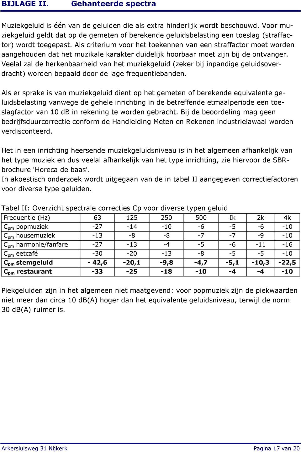 Als criterium voor het toekennen van een straffactor moet worden aangehouden dat het muzikale karakter duidelijk hoorbaar moet zijn bij de ontvanger.