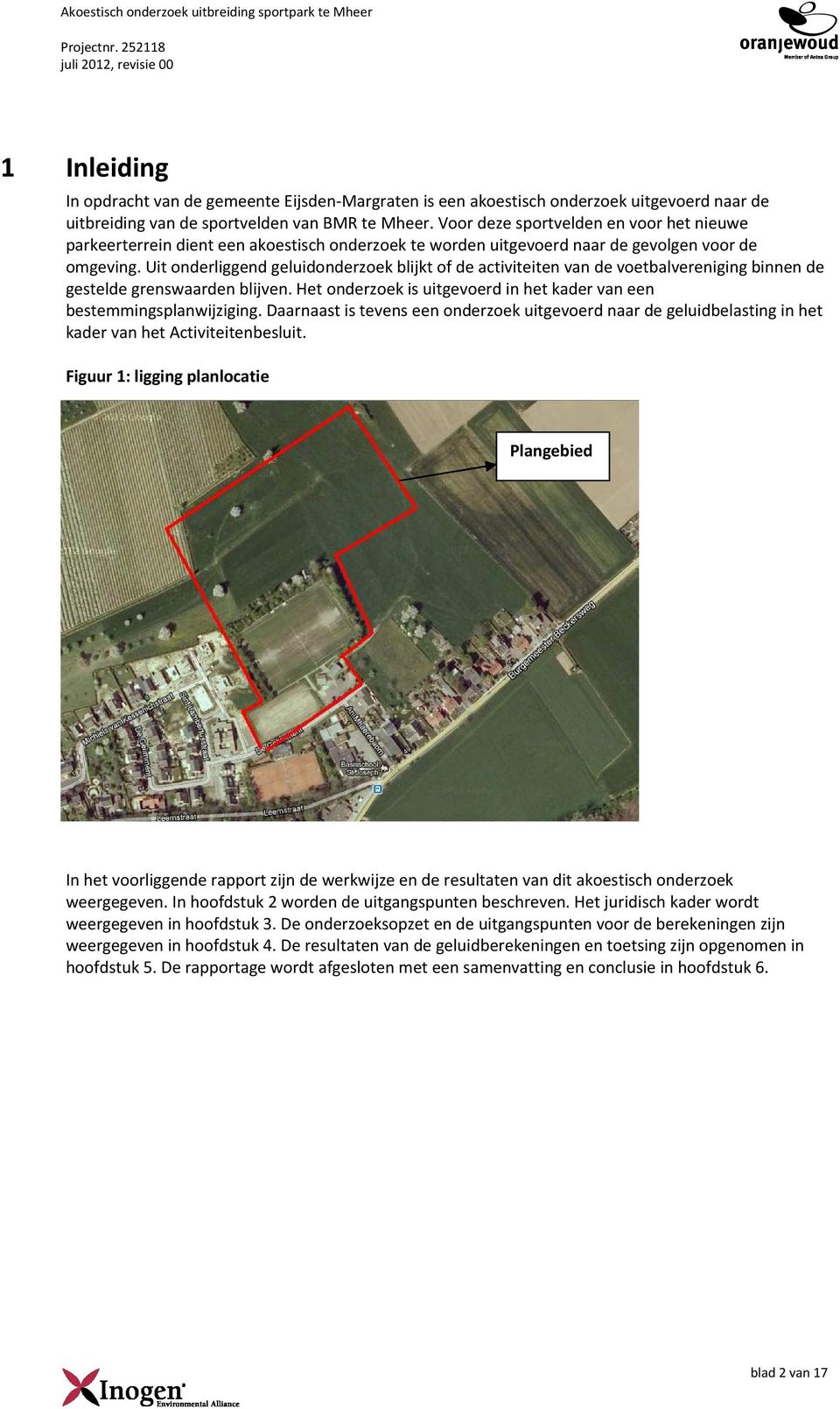 Voor deze sportvelden en voor het nieuwe parkeerterrein dient een akoestisch onderzoek te worden uitgevoerd naar de gevolgen voor de omgeving.