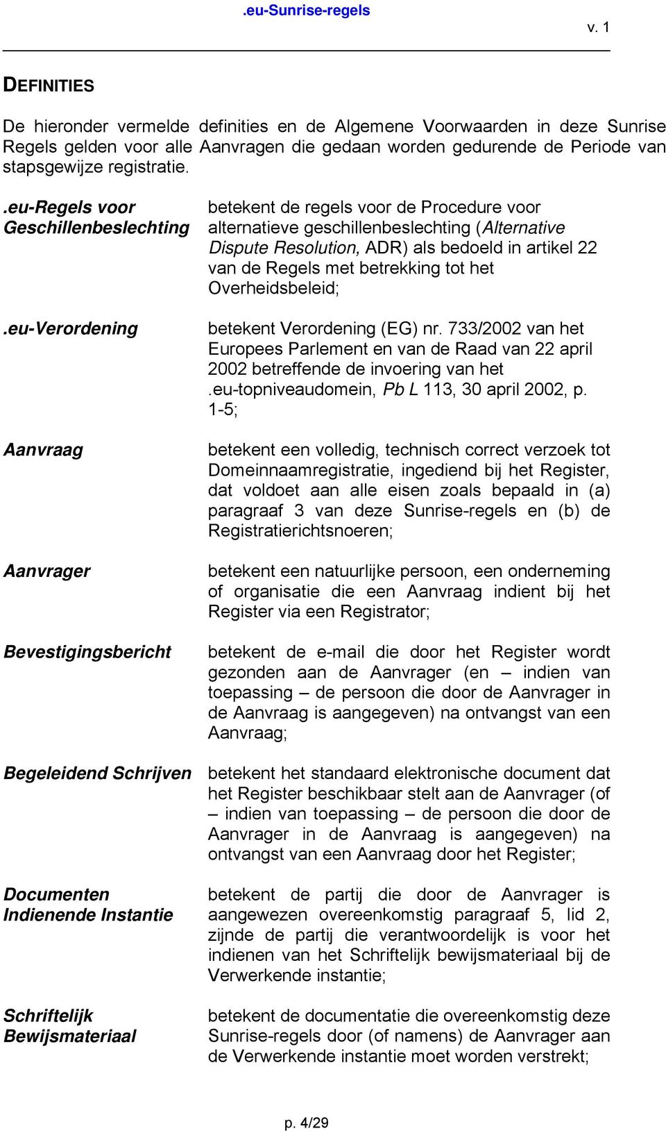 eu-Verordening Aanvraag Aanvrager Bevestigingsbericht betekent de regels voor de Procedure voor alternatieve geschillenbeslechting (Alternative Dispute Resolution, ADR) als bedoeld in artikel 22 van