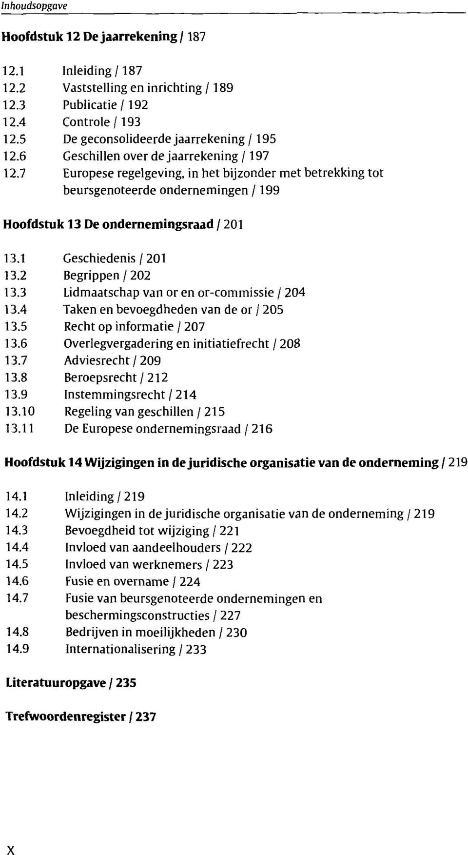 1 Geschiedenis / 201 13.2 Begrippen / 202 13.3 Lidmaatschap van or en or-commissie / 204 13.4 Taken en bevoegdheden van de or / 205 13.5 Recht op informatie / 207 13.