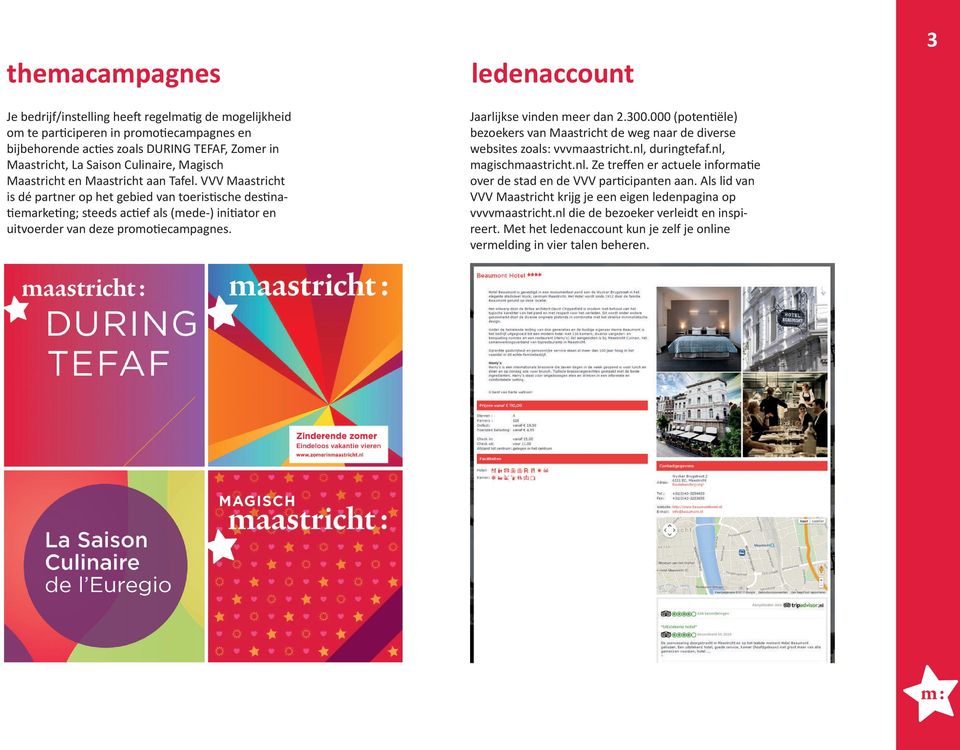 VVV Maastricht is dé partner op het gebied van toeristische destinatiemarketing; steeds actief als (mede-) initiator en uitvoerder van deze promotiecampagnes.