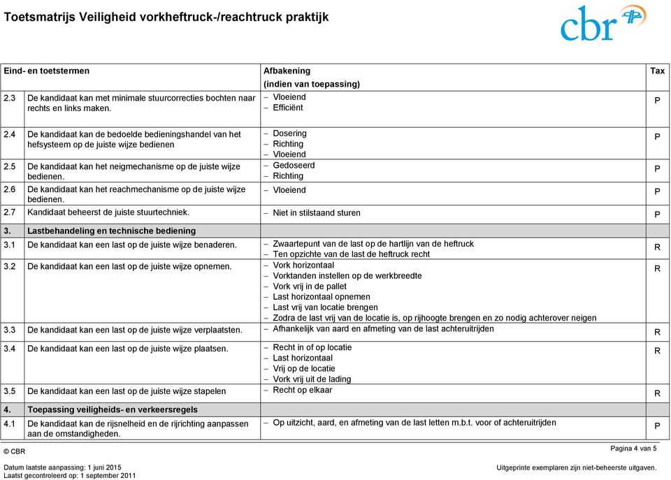 7 Kandidaat beheerst de juiste stuurtechniek. Niet in stilstaand sturen 3. Lastbehandeling en technische bediening 3.1 De kandidaat kan een last op de juiste wijze benaderen.