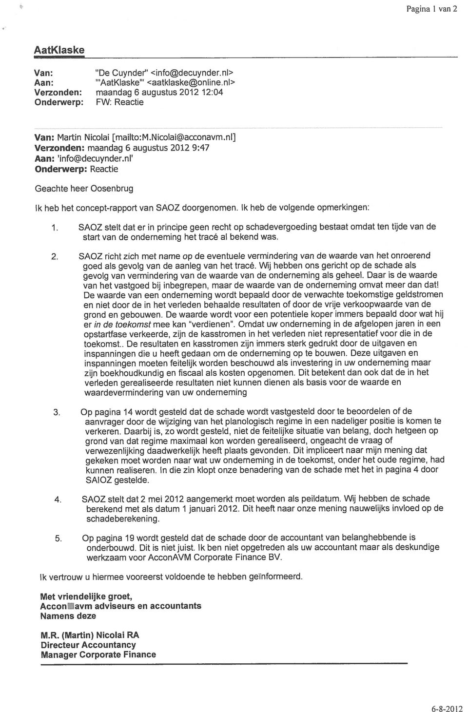 Ik heb de volgende opmerkingen: 1. SAOZ stelt dat er in principe geen recht op schadevergoeding bestaat omdat ten tijde van de start van de onderneming het tracé al bekend was. 2.