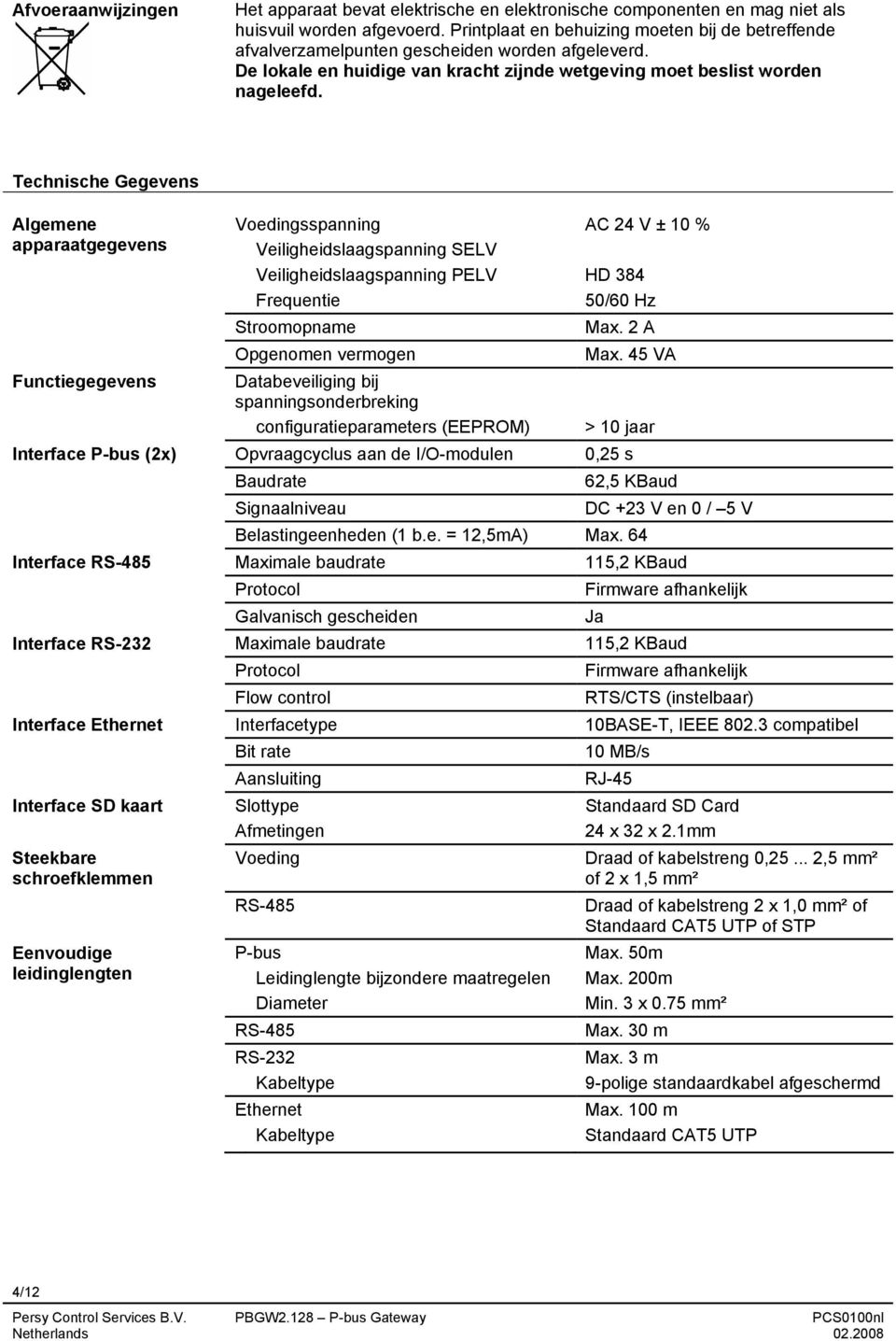Technische Gegevens Algemene apparaatgegevens Functiegegevens Interface P-bus (2x) Interface RS-485 Interface RS-232 Interface Ethernet Voedingsspanning AC 24 V ± 10 % Veiligheidslaagspanning SELV