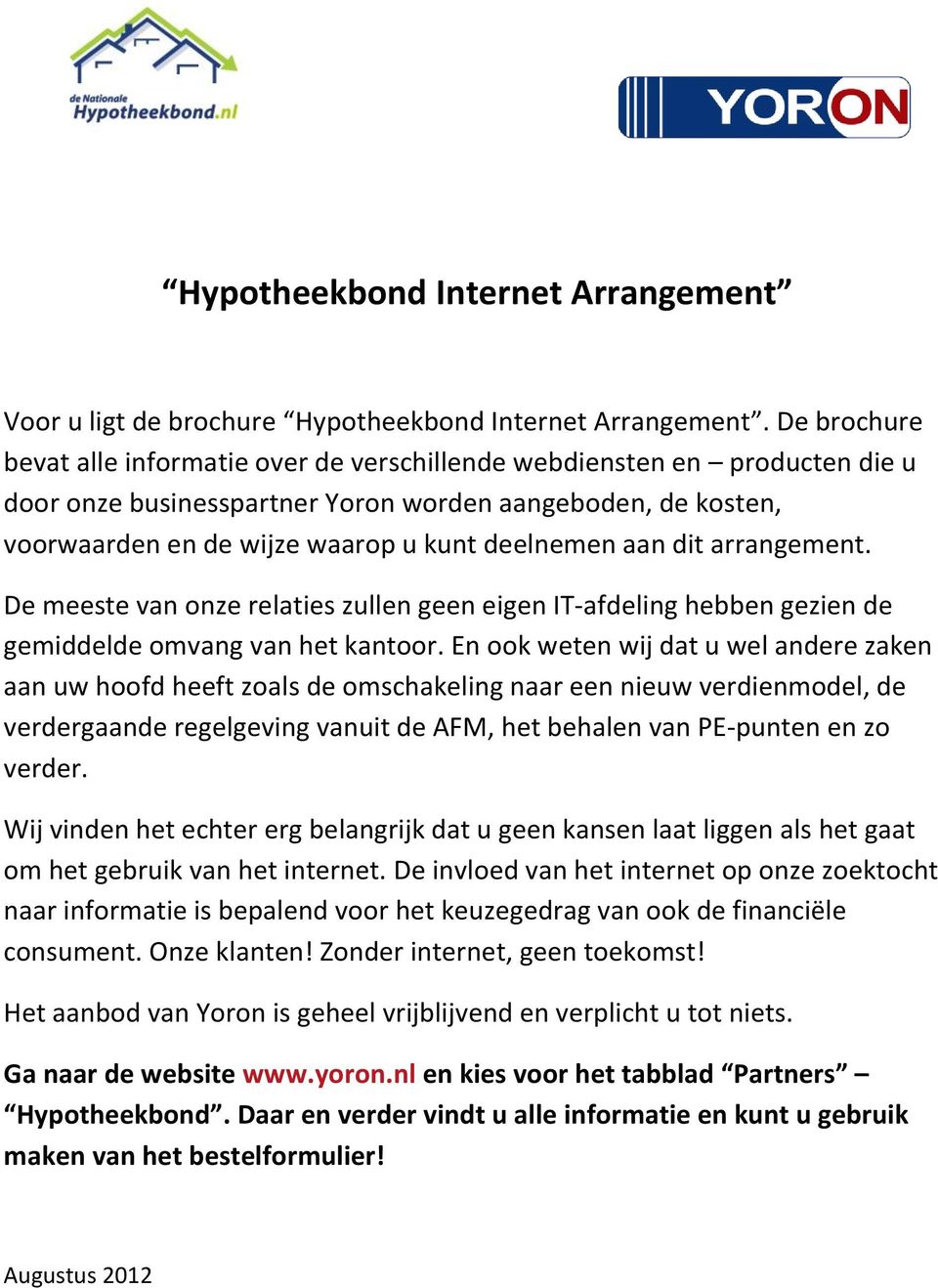 aan dit arrangement. De meeste van onze relaties zullen geen eigen IT-afdeling hebben gezien de gemiddelde omvang van het kantoor.