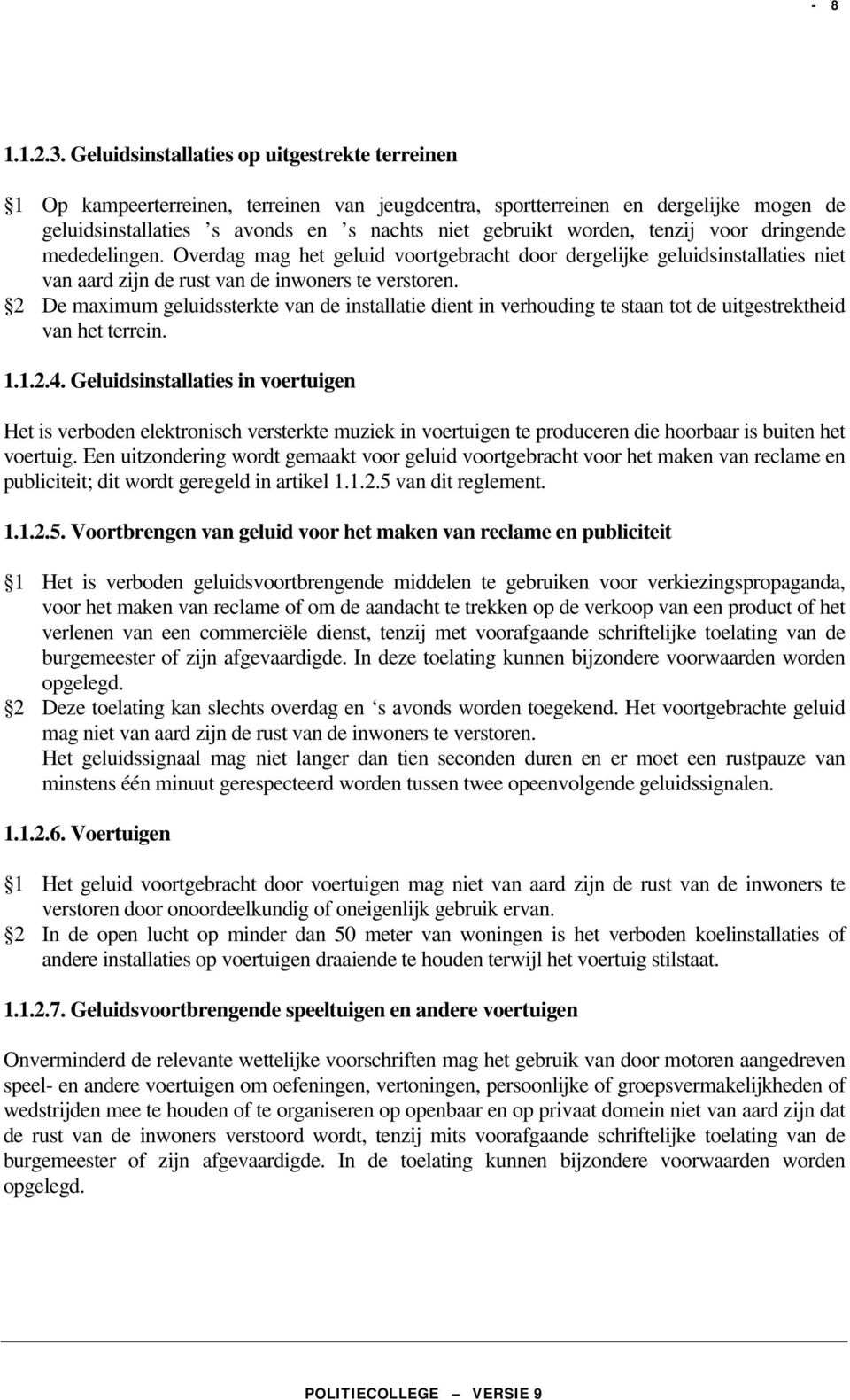 tenzij voor dringende mededelingen. Overdag mag het geluid voortgebracht door dergelijke geluidsinstallaties niet van aard zijn de rust van de inwoners te verstoren.