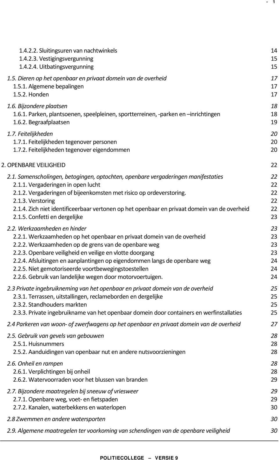 7.2. Feitelijkheden tegenover eigendommen 20 2. OPENBARE VEILIGHEID 22 2.1. Samenscholingen, betogingen, optochten, openbare vergaderingen manifestaties 22 2.1.1. Vergaderingen in open lucht 22 2.1.2. Vergaderingen of bijeenkomsten met risico op ordeverstoring.