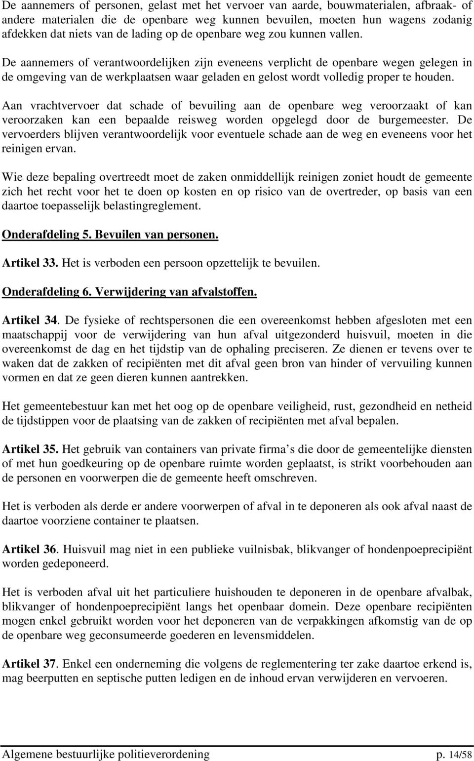 De aannemers of verantwoordelijken zijn eveneens verplicht de openbare wegen gelegen in de omgeving van de werkplaatsen waar geladen en gelost wordt volledig proper te houden.