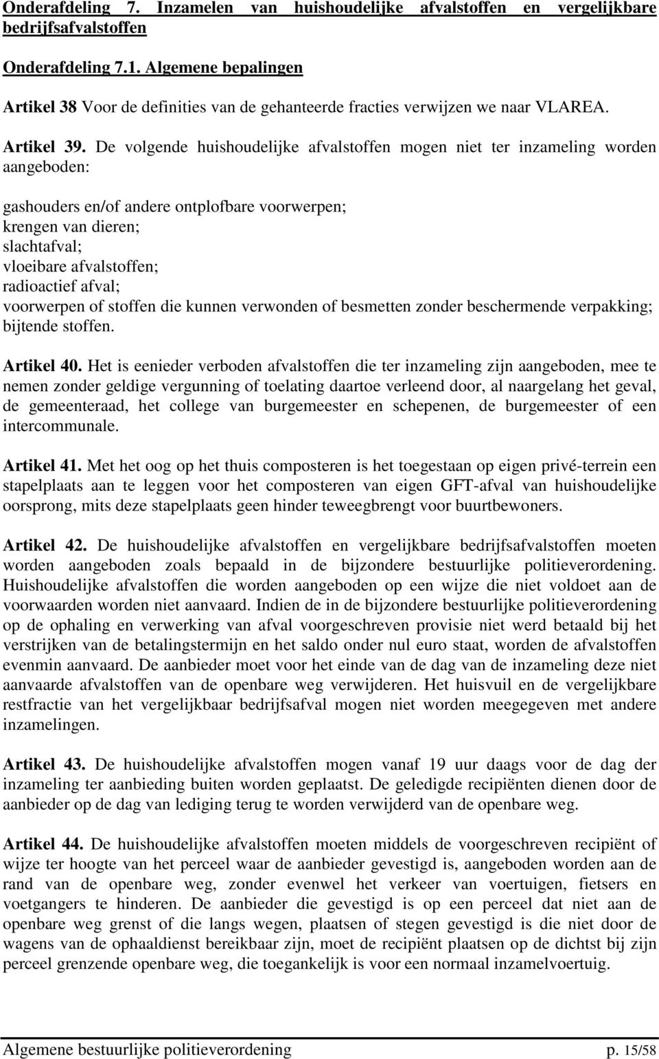 De volgende huishoudelijke afvalstoffen mogen niet ter inzameling worden aangeboden: gashouders en/of andere ontplofbare voorwerpen; krengen van dieren; slachtafval; vloeibare afvalstoffen;