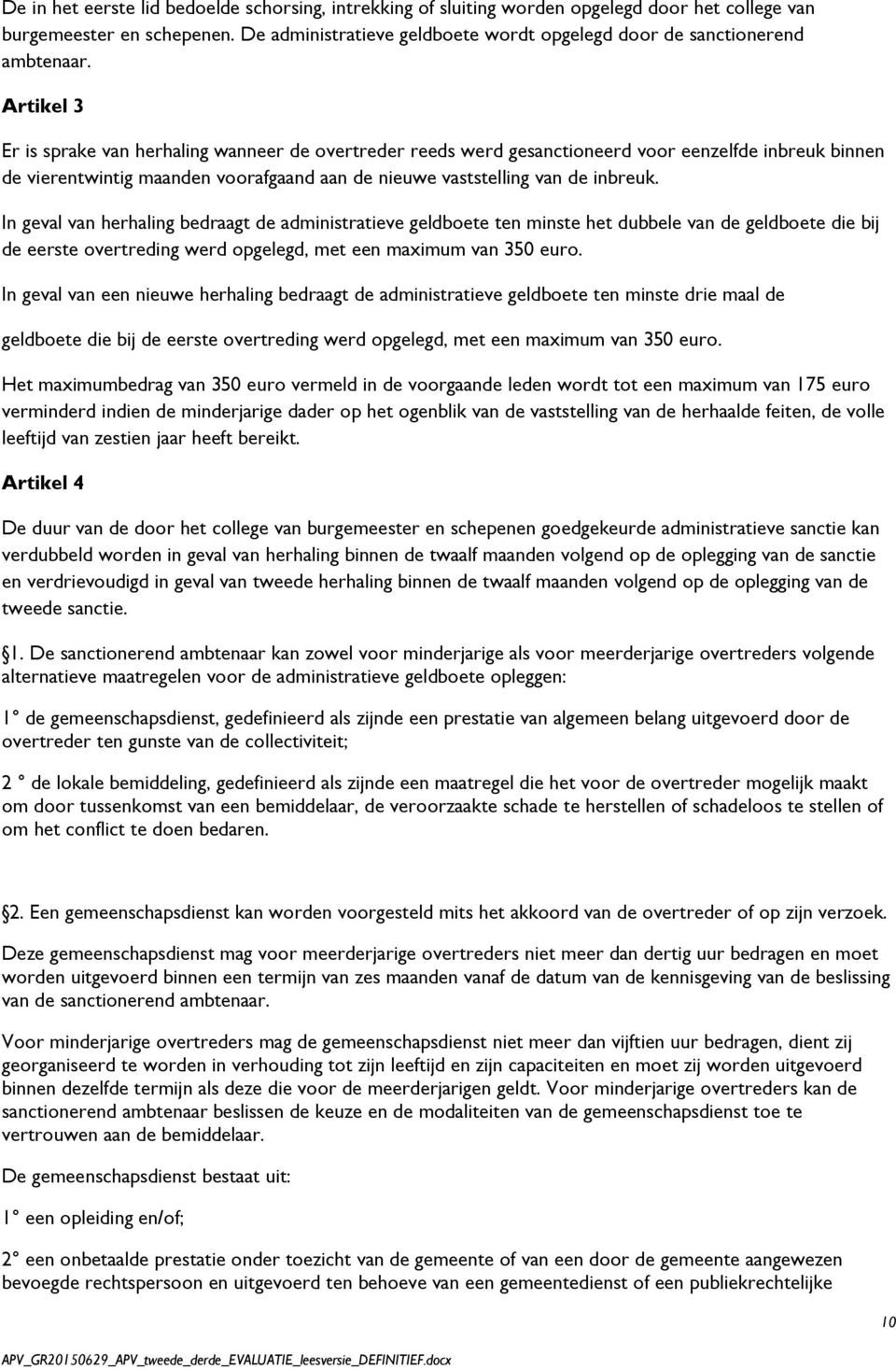 Artikel 3 Er is sprake van herhaling wanneer de overtreder reeds werd gesanctioneerd voor eenzelfde inbreuk binnen de vierentwintig maanden voorafgaand aan de nieuwe vaststelling van de inbreuk.