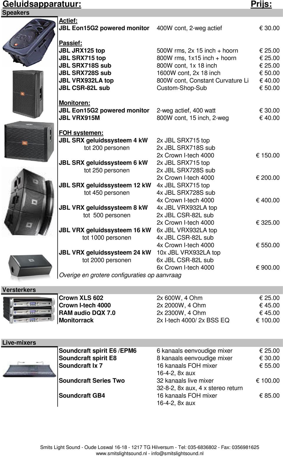 00 JBL CSR-82L sub Custom-Shop-Sub 50.00 Monitoren: JBL Eon15G2 powered monitor 2-weg actief, 400 watt 30.00 JBL VRX915M 800W cont, 15 inch, 2-weg 40.