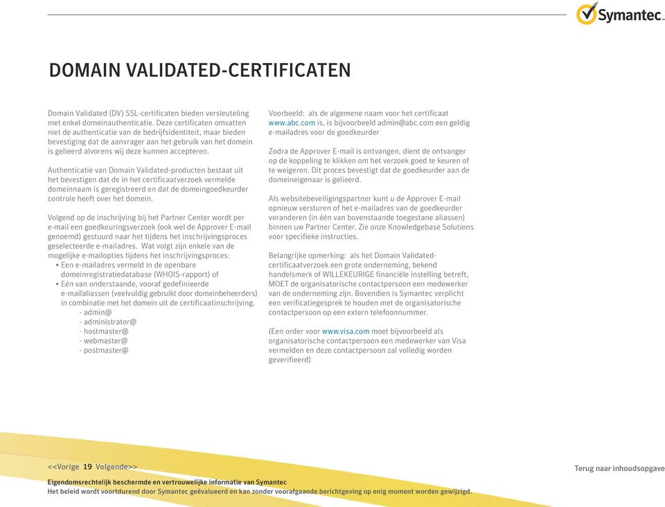 Authenticatie van Domain Validated-producten bestaat uit het bevestigen dat de in het certificaatverzoek vermelde domeinnaam is geregistreerd en dat de domeingoedkeurder controle heeft over het