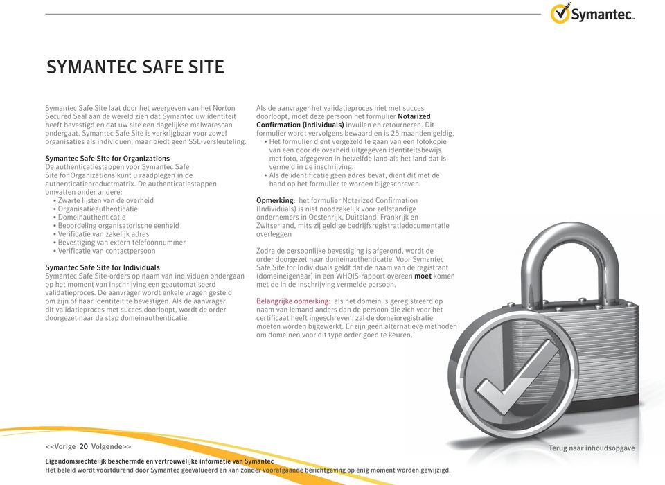 Symantec Safe Site for Organizations De authenticatiestappen voor Symantec Safe Site for Organizations kunt u raadplegen in de authenticatieproductmatrix.