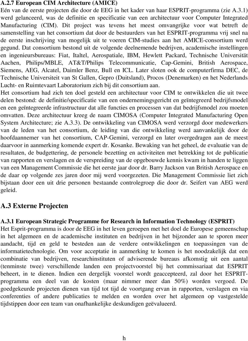 Dit project was tevens het meest omvangrijke voor wat betreft de samenstelling van het consortium dat door de bestuurders van het ESPRIT-programma vrij snel na de eerste inschrijving van mogelijk uit