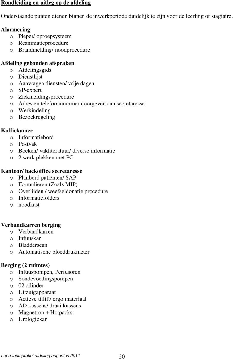 Ziekmeldingsprocedure o Adres en telefoonnummer doorgeven aan secretaresse o Werkindeling o Bezoekregeling Koffiekamer o Informatiebord o Postvak o Boeken/ vakliteratuur/ diverse informatie o 2 werk