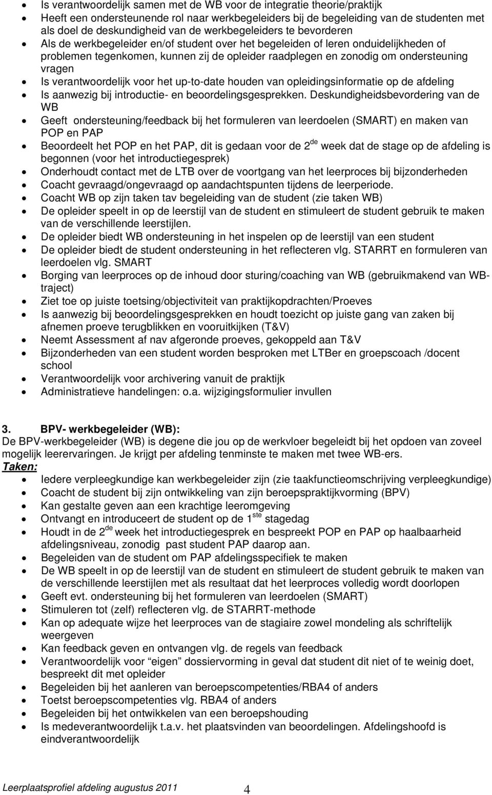 vragen Is verantwoordelijk voor het up-to-date houden van opleidingsinformatie op de afdeling Is aanwezig bij introductie- en beoordelingsgesprekken.