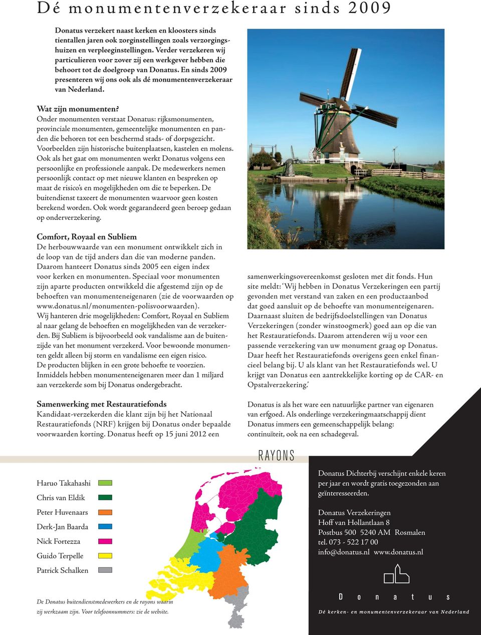 Wat zijn monumenten? Onder monumenten verstaat Donatus: rijksmonumenten, provinciale monumenten, gemeentelijke monumenten en panden die behoren tot een beschermd stads- of dorpsgezicht.