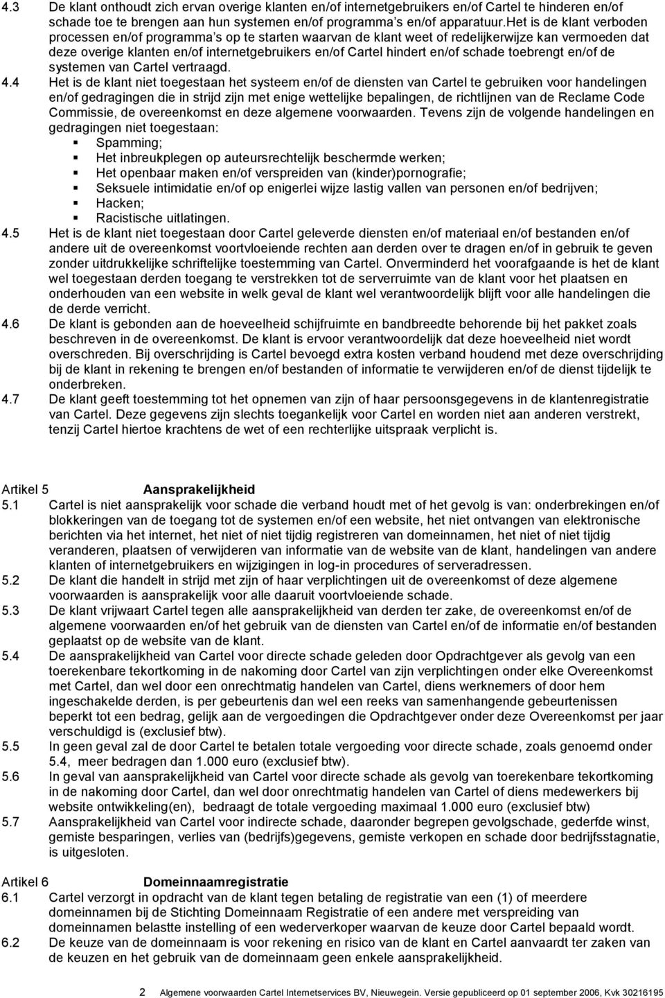 schade toebrengt en/of de systemen van Cartel vertraagd. 4.