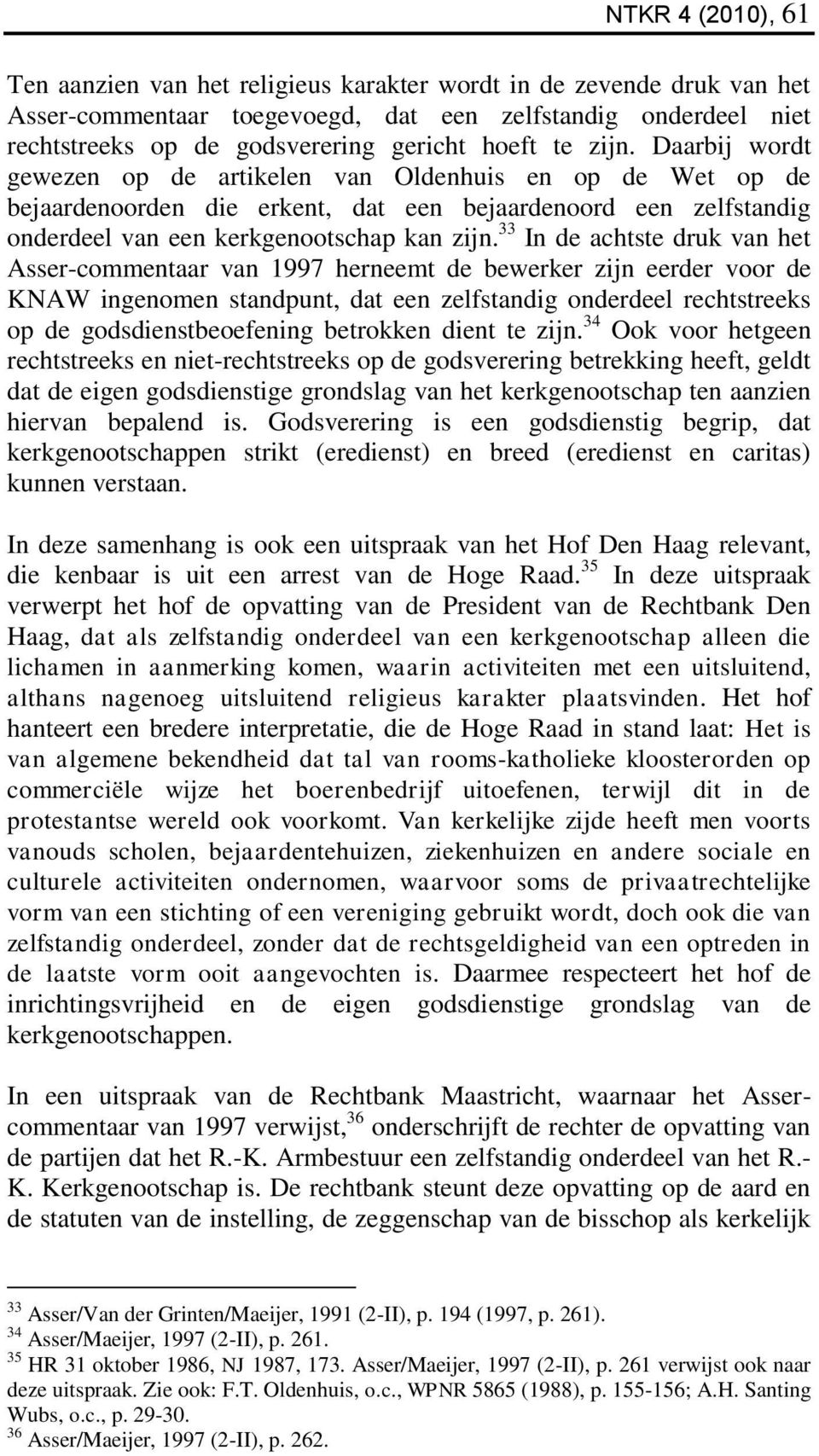 33 In de achtste druk van het Asser-commentaar van 1997 herneemt de bewerker zijn eerder voor de KNAW ingenomen standpunt, dat een zelfstandig onderdeel rechtstreeks op de godsdienstbeoefening