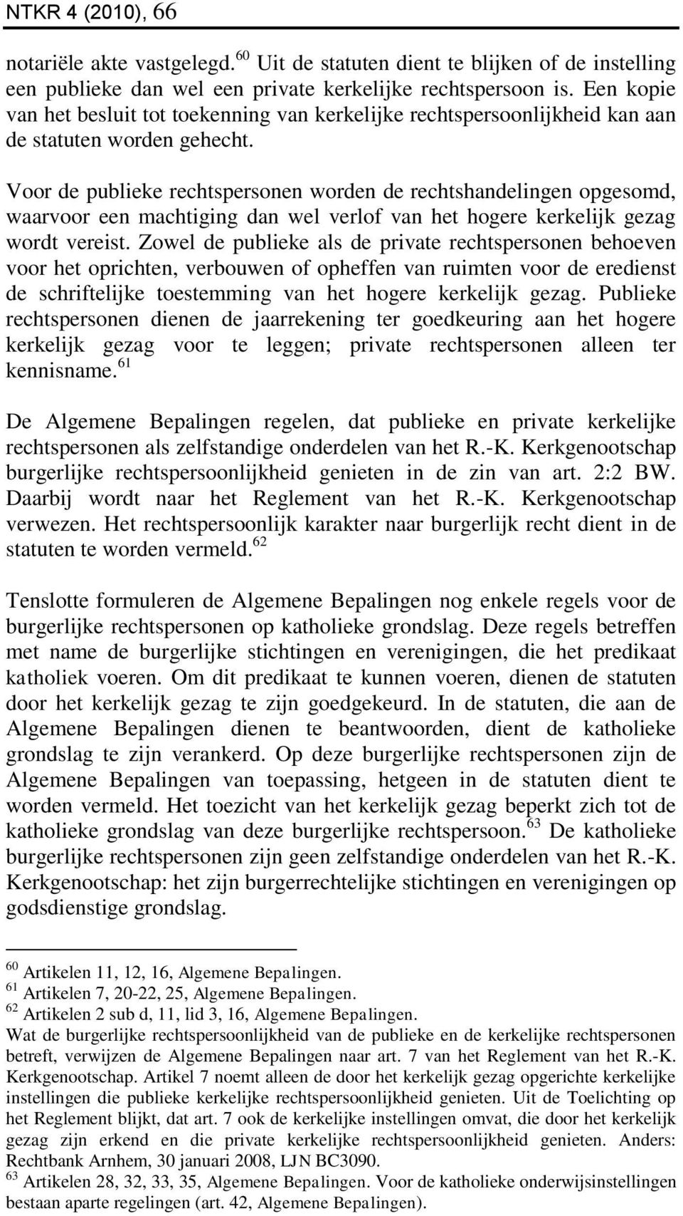 Voor de publieke rechtspersonen worden de rechtshandelingen opgesomd, waarvoor een machtiging dan wel verlof van het hogere kerkelijk gezag wordt vereist.