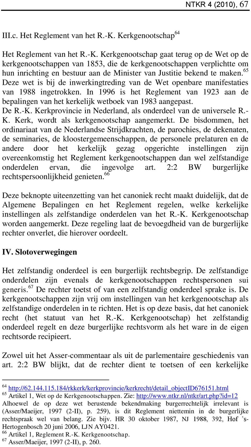 Kerkgenootschap gaat terug op de Wet op de kerkgenootschappen van 1853, die de kerkgenootschappen verplichtte om hun inrichting en bestuur aan de Minister van Justitie bekend te maken.