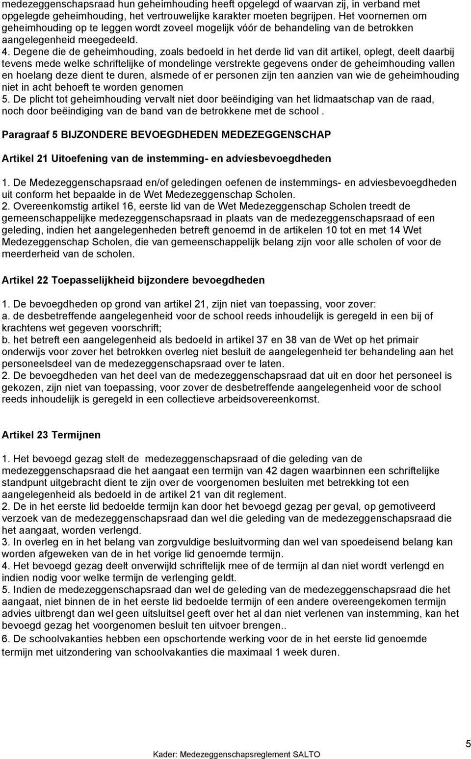 Degene die de geheimhouding, zoals bedoeld in het derde lid van dit artikel, oplegt, deelt daarbij tevens mede welke schriftelijke of mondelinge verstrekte gegevens onder de geheimhouding vallen en