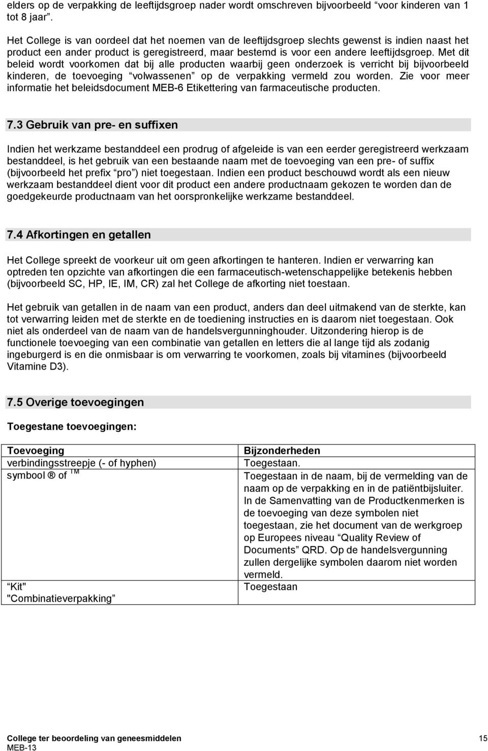 Met dit beleid wordt voorkomen dat bij alle producten waarbij geen onderzoek is verricht bij bijvoorbeeld kinderen, de toevoeging volwassenen op de verpakking vermeld zou worden.