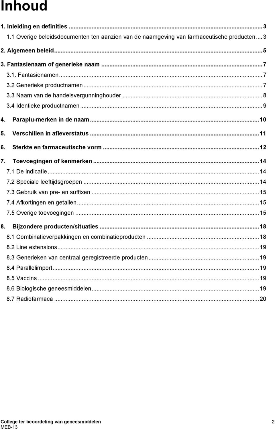 .. 11 6. Sterkte en farmaceutische vorm... 12 7. Toevoegingen of kenmerken... 14 7.1 De indicatie... 14 7.2 Speciale leeftijdsgroepen... 14 7.3 Gebruik van pre- en suffixen... 15 7.