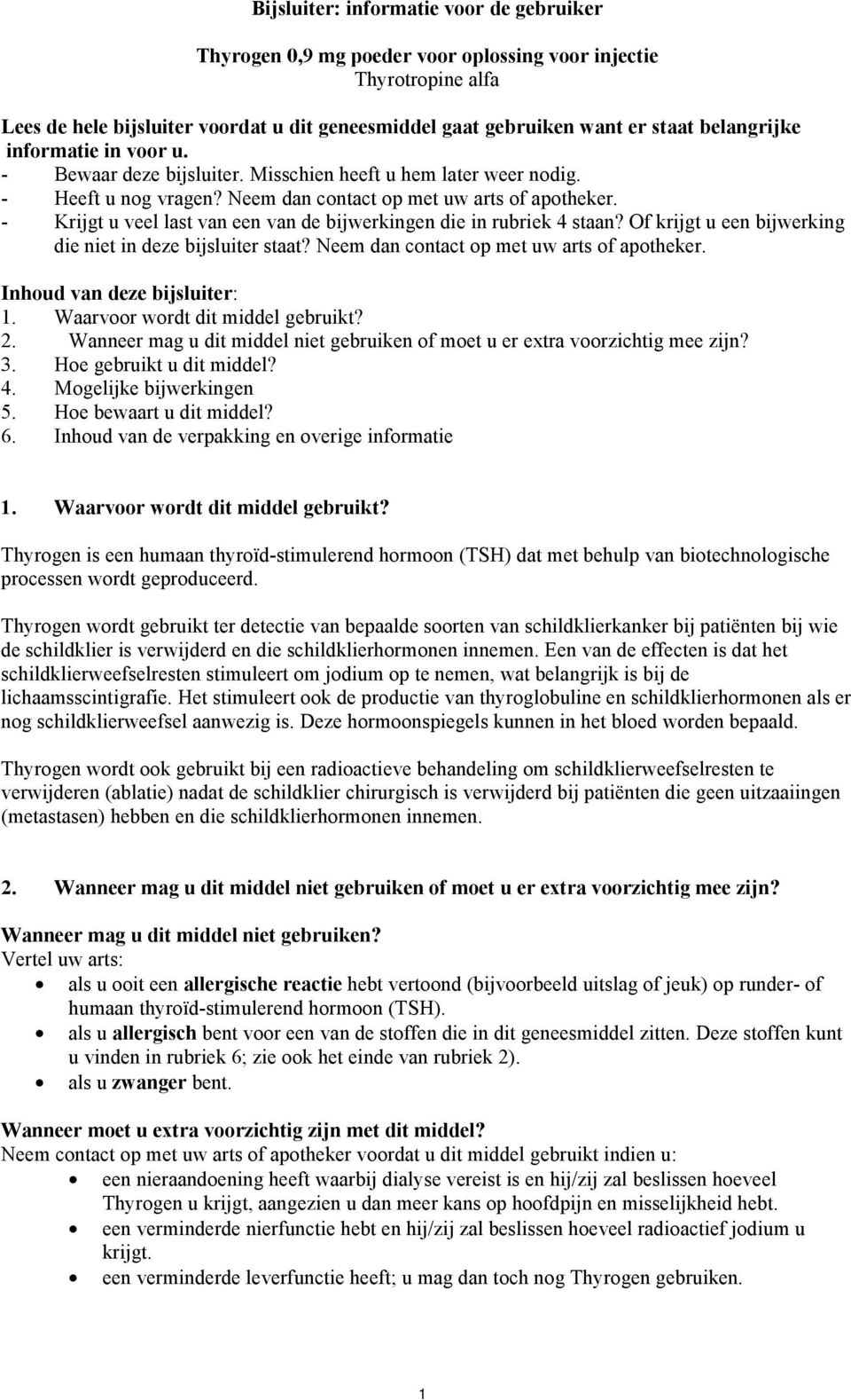 - Krijgt u veel last van een van de bijwerkingen die in rubriek 4 staan? Of krijgt u een bijwerking die niet in deze bijsluiter staat? Neem dan contact op met uw arts of apotheker.