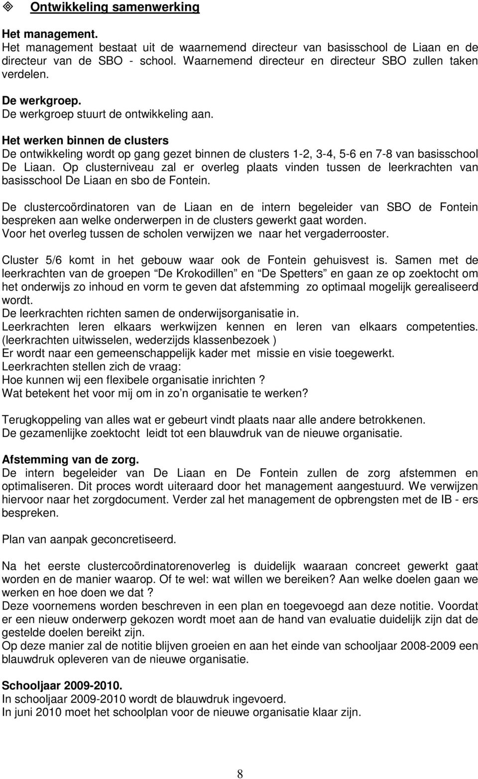 Het werken binnen de clusters De ontwikkeling wordt op gang gezet binnen de clusters 1-2, 3-4, 5-6 en 7-8 van basisschool De Liaan.