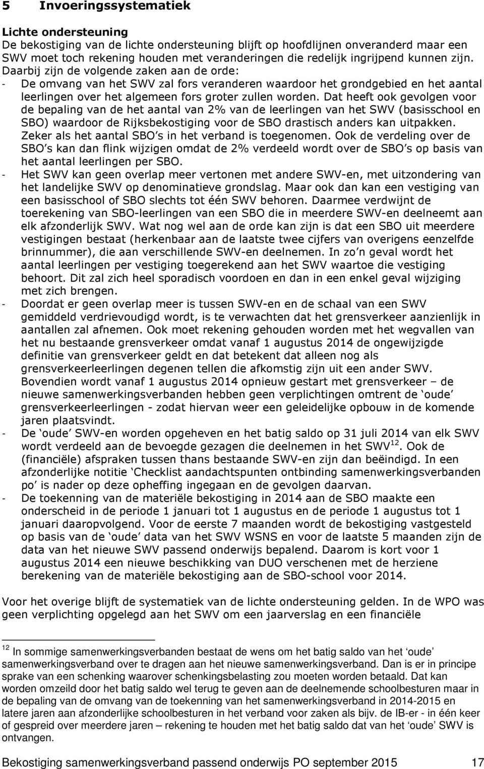 Daarbij zijn de volgende zaken aan de orde: - De omvang van het SWV zal fors veranderen waardoor het grondgebied en het aantal leerlingen over het algemeen fors groter zullen worden.