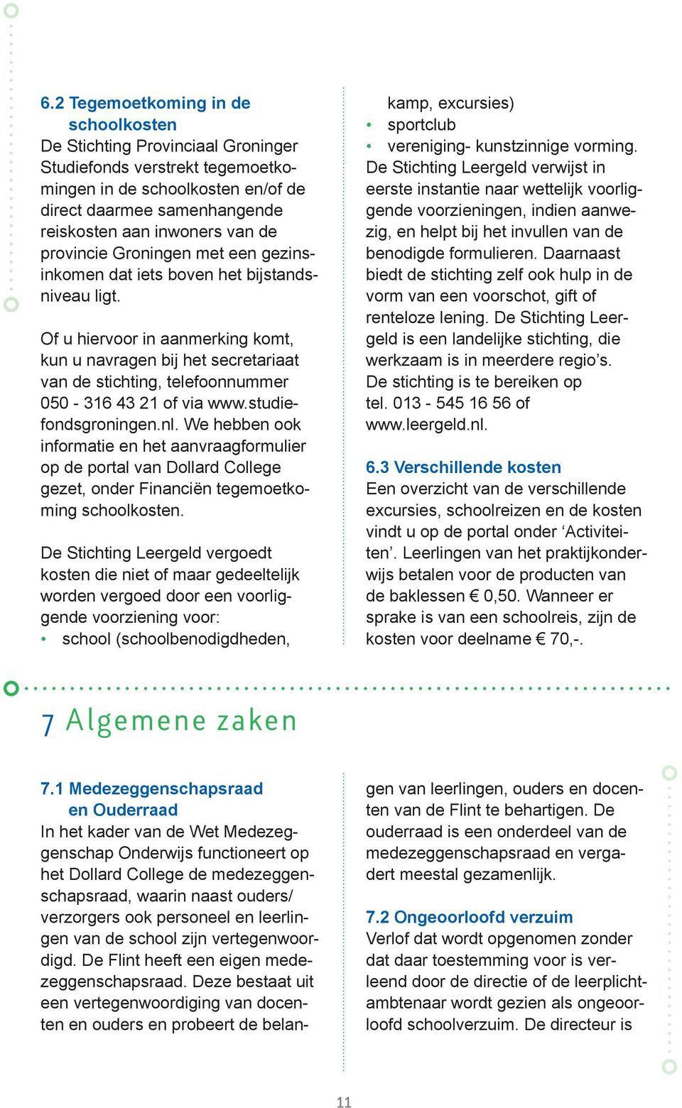 Of u hiervoor in aanmerking komt, kun u navragen bij het secretariaat van de stichting, telefoonnummer 050-316 43 21 of via www.studiefondsgroningen.nl.