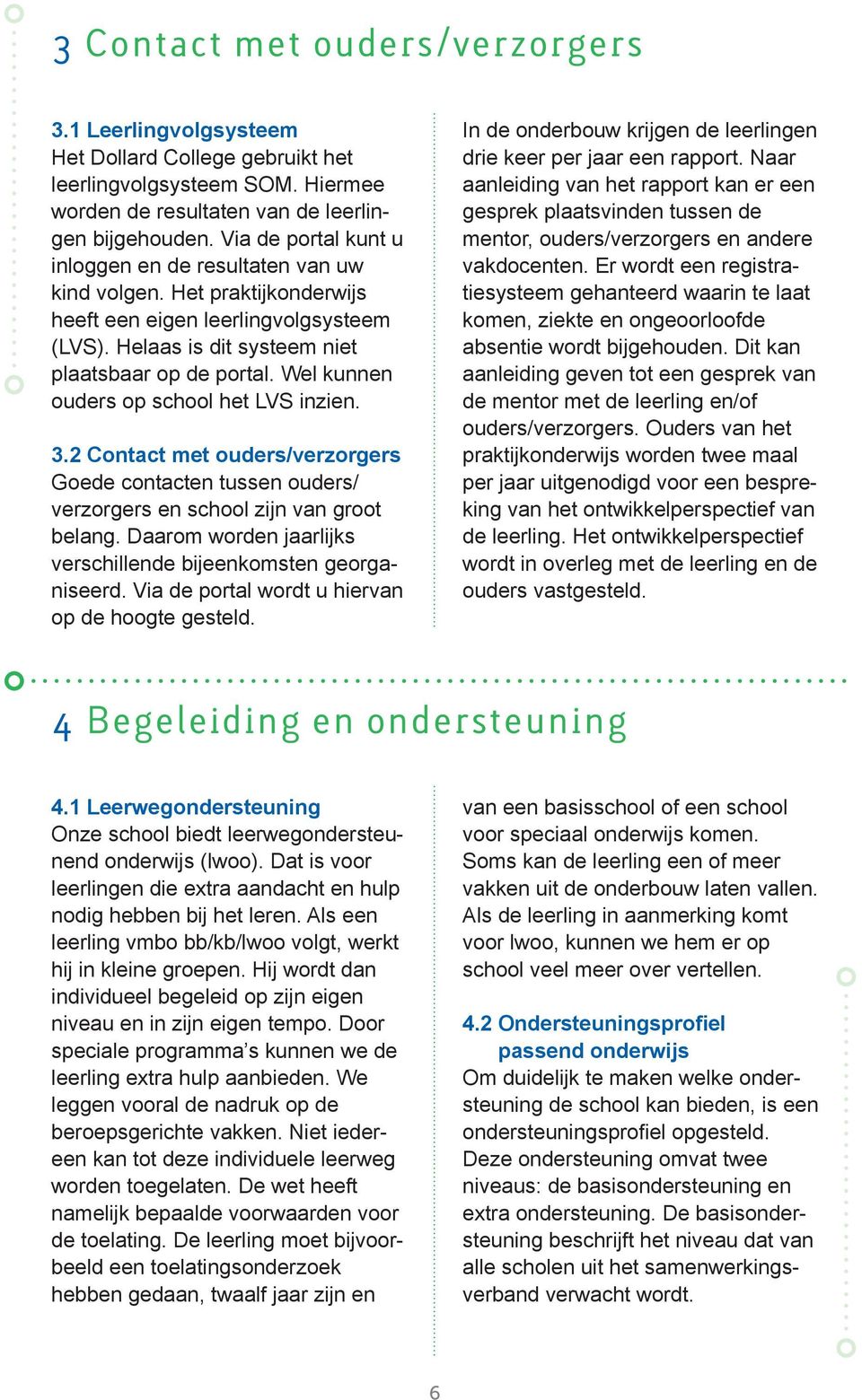 Wel kunnen ouders op school het LVS inzien. 3.2 Contact met ouders/verzorgers Goede contacten tussen ouders/ verzorgers en school zijn van groot belang.