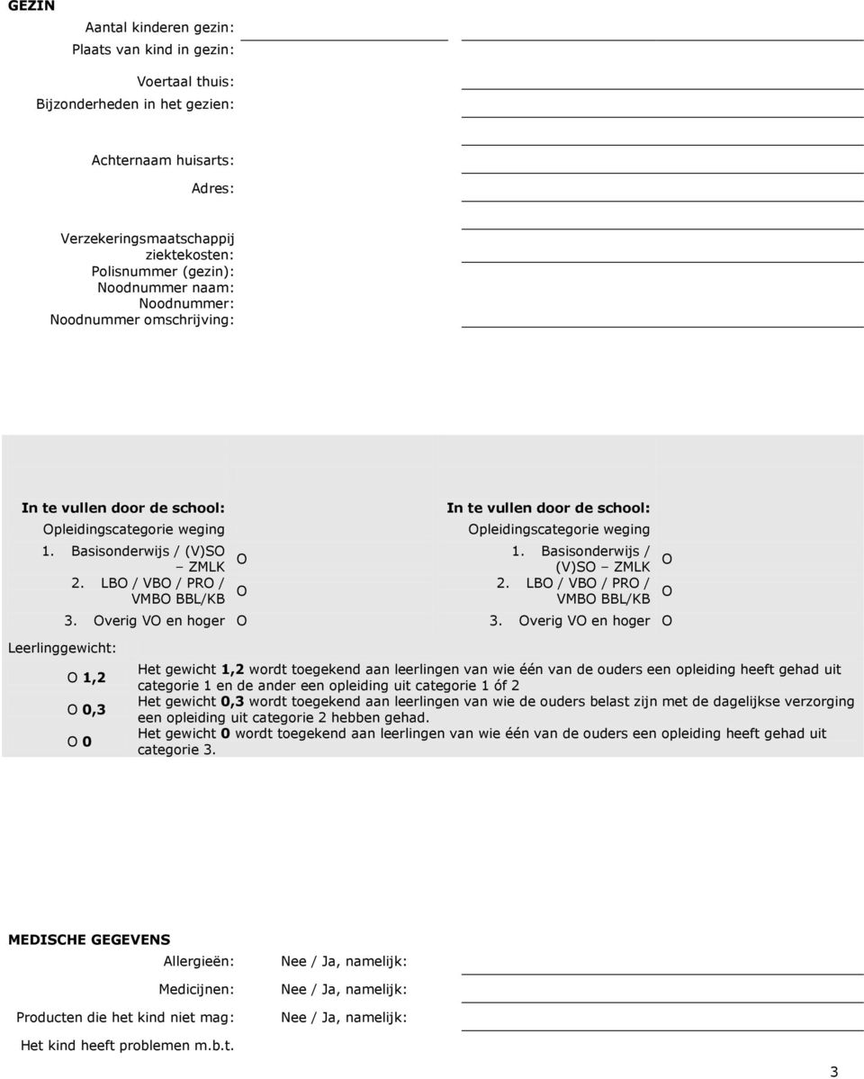 Basisonderwijs / (V)SO ZMLK O 2. LBO / VBO / PRO / VMBO BBL/KB O 2. LBO / VBO / PRO / VMBO BBL/KB O 3. Overig VO en hoger O 3.