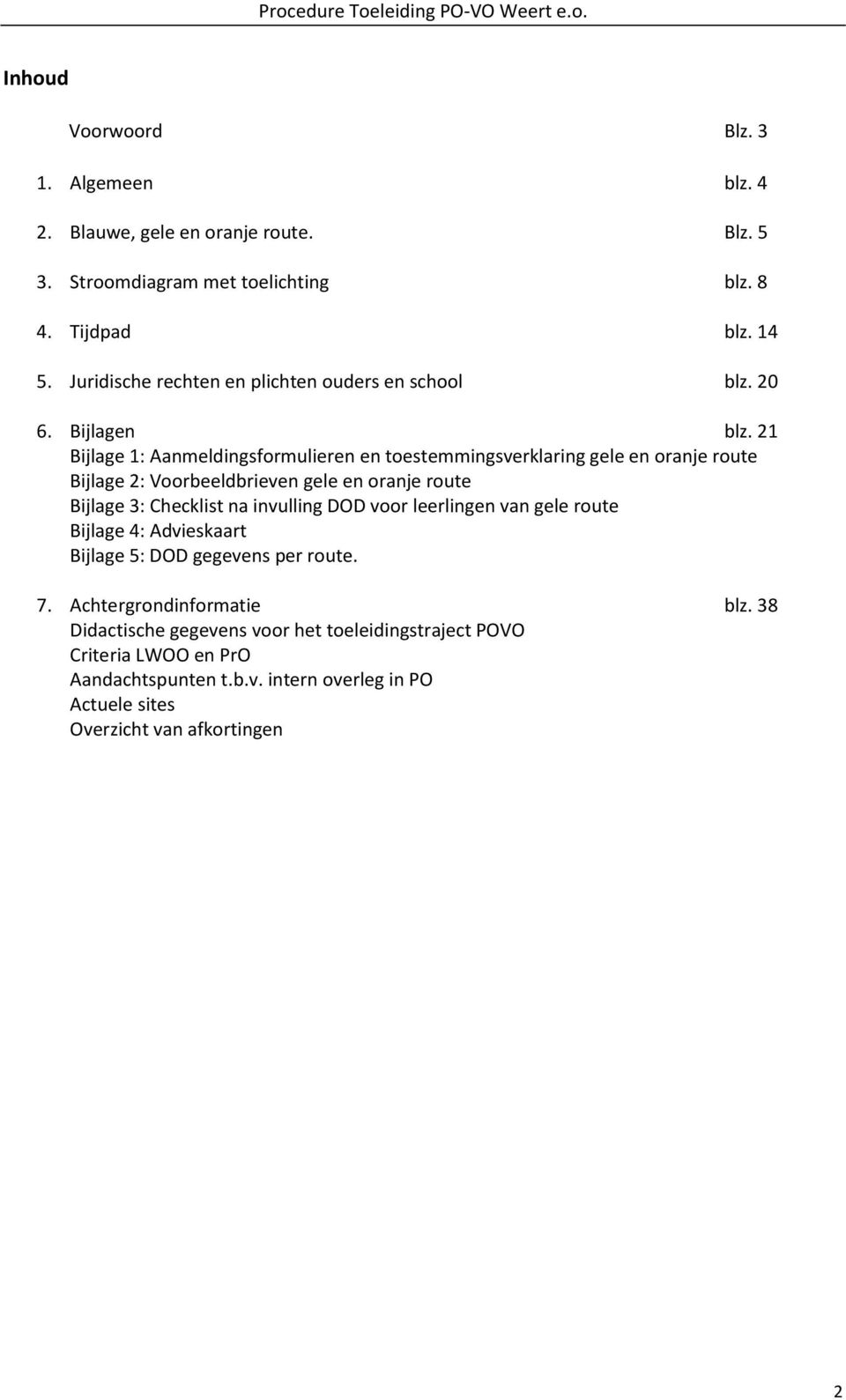 21 Bijlage 1: Aanmeldingsformulieren en toestemmingsverklaring gele en oranje route Bijlage 2: Voorbeeldbrieven gele en oranje route Bijlage 3: Checklist na invulling