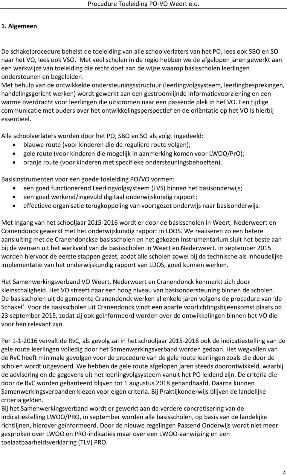 Met behulp van de ontwikkelde ondersteuningsstructuur (leerlingvolgsysteem, leerlingbesprekingen, handelingsgericht werken) wordt gewerkt aan een gestroomlijnde informatievoorziening en een warme