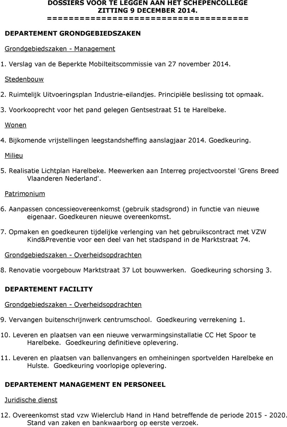 Voorkooprecht voor het pand gelegen Gentsestraat 51 te Harelbeke. Wonen 4. Bijkomende vrijstellingen leegstandsheffing aanslagjaar 2014. Goedkeuring. Milieu 5. Realisatie Lichtplan Harelbeke.