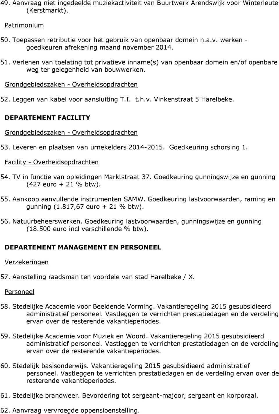 DEPARTEMENT FACILITY 53. Leveren en plaatsen van urnekelders 2014-2015. Goedkeuring schorsing 1. Facility - Overheidsopdrachten 54. TV in functie van opleidingen Marktstraat 37.