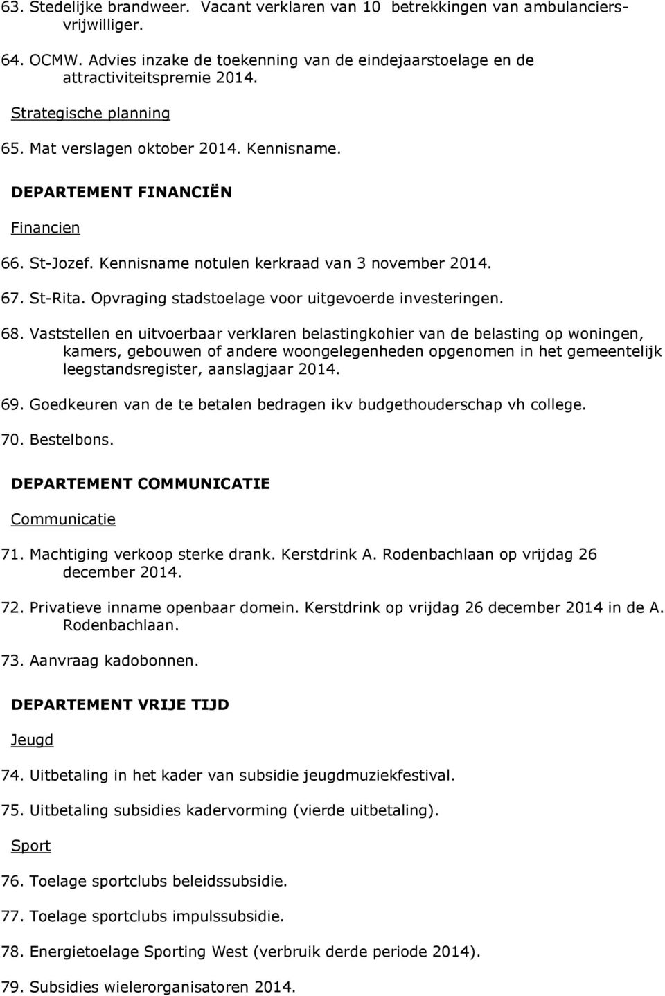 Opvraging stadstoelage voor uitgevoerde investeringen. 68.