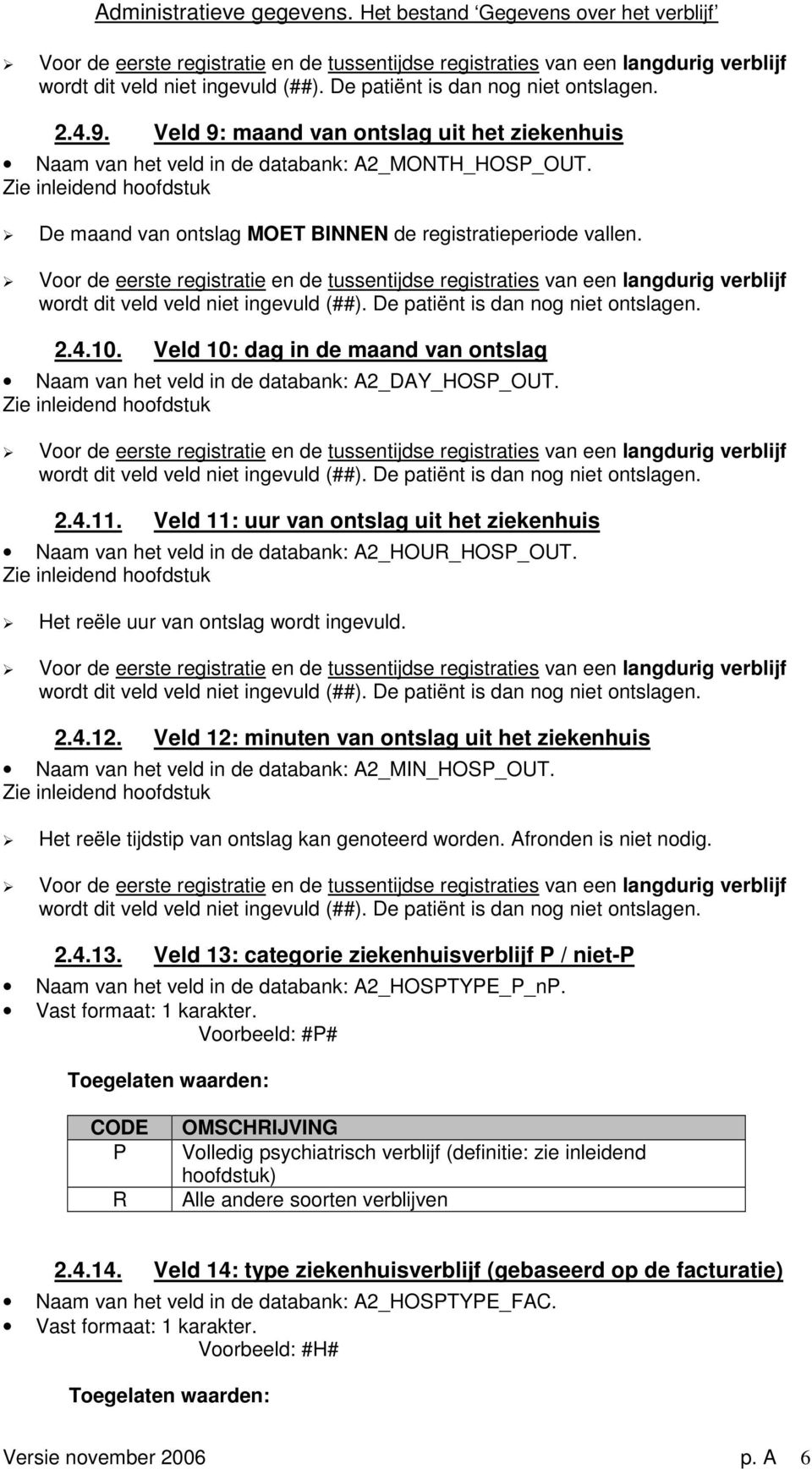 De maand van ontslag MOET BINNEN de registratieperiode vallen. Voor de eerste registratie en de tussentijdse registraties van een langdurig verblijf wordt dit veld veld niet ingevuld (##).